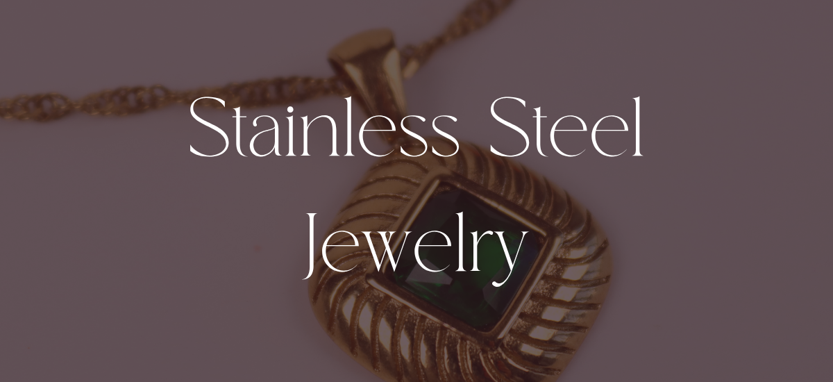 Stainless Steel Jewelry: Everything You Need to Know Before Buying