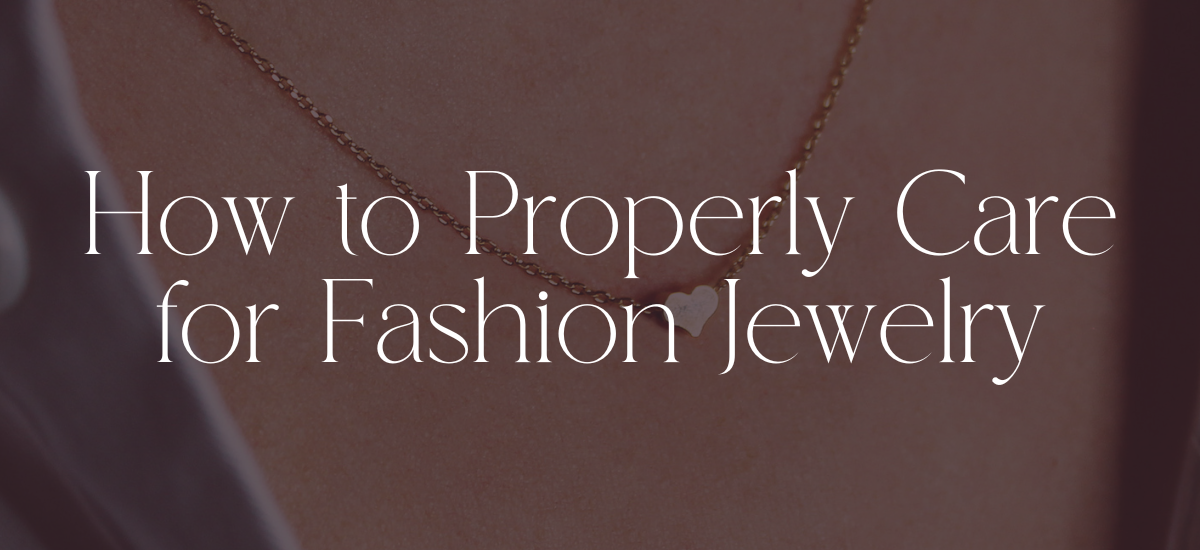 How to Properly Care for Fashion Jewelry to Make It Last Longer
